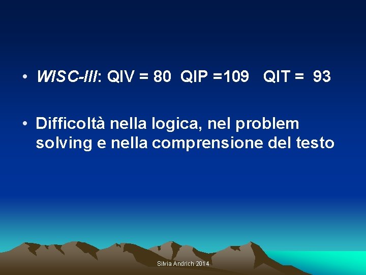  • WISC-III: QIV = 80 QIP =109 QIT = 93 • Difficoltà nella