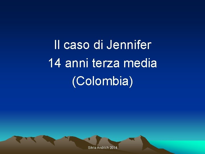 Il caso di Jennifer 14 anni terza media (Colombia) Silvia Andrich 2014 