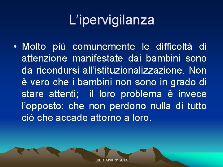 L’ipervigilanza • Molto più comunemente le difficoltà di attenzione manifestate dai bambini sono da