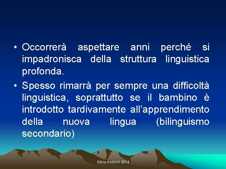  • Occorrerà aspettare anni perché si impadronisca della struttura linguistica profonda. • Spesso