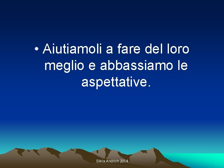  • Aiutiamoli a fare del loro meglio e abbassiamo le aspettative. Silvia Andrich