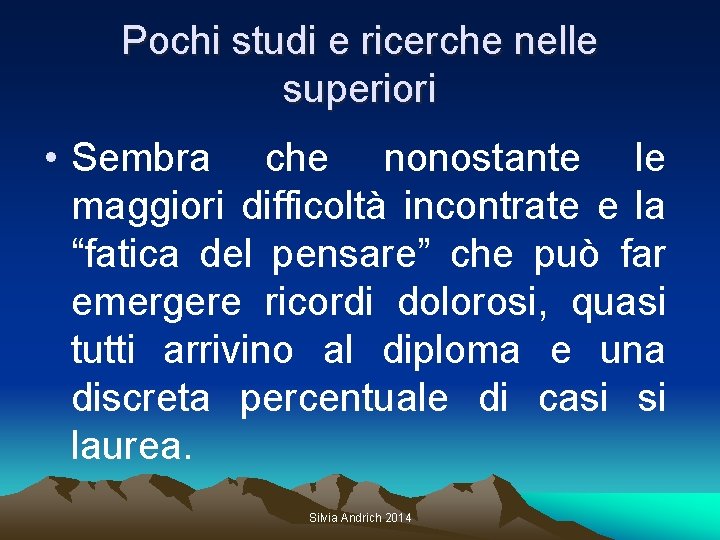 Pochi studi e ricerche nelle superiori • Sembra che nonostante le maggiori difficoltà incontrate