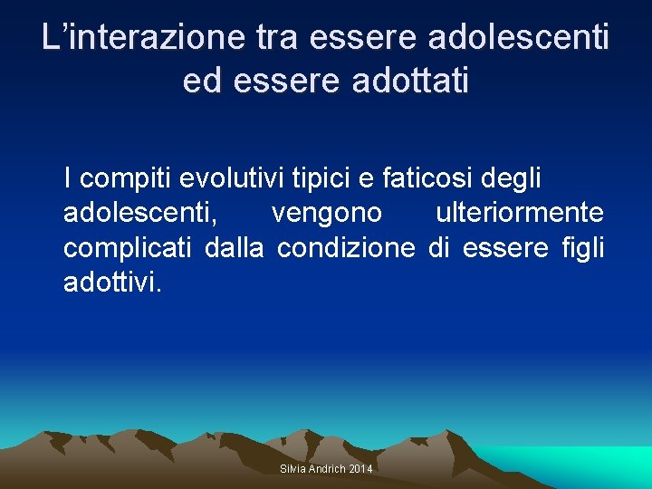 L’interazione tra essere adolescenti ed essere adottati I compiti evolutivi tipici e faticosi degli