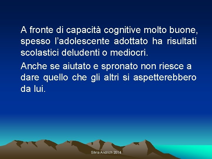 A fronte di capacità cognitive molto buone, spesso l’adolescente adottato ha risultati scolastici deludenti