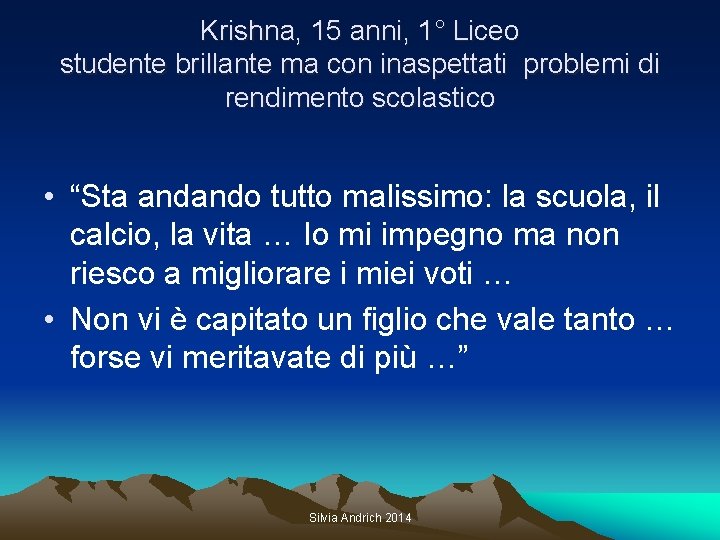 Krishna, 15 anni, 1° Liceo studente brillante ma con inaspettati problemi di rendimento scolastico