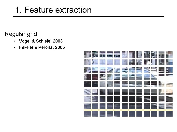 1. Feature extraction Regular grid • Vogel & Schiele, 2003 • Fei-Fei & Perona,