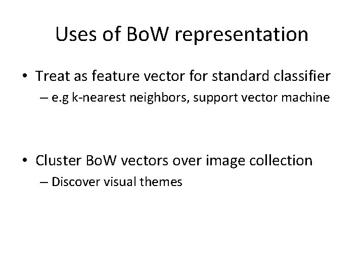 Uses of Bo. W representation • Treat as feature vector for standard classifier –