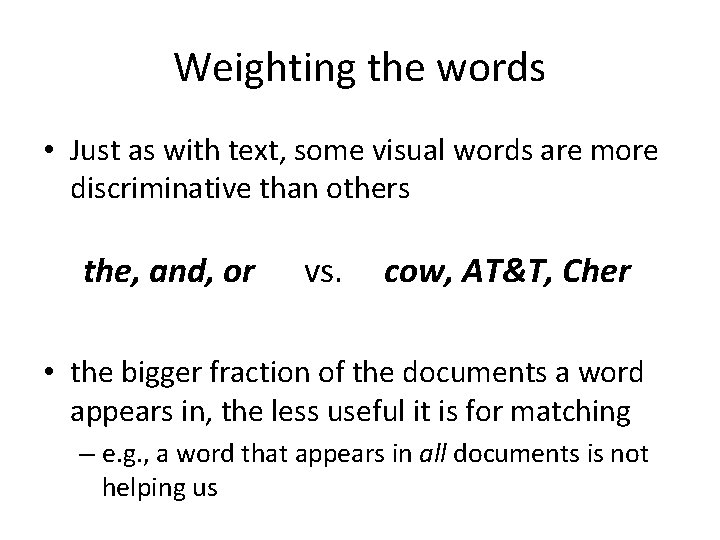 Weighting the words • Just as with text, some visual words are more discriminative