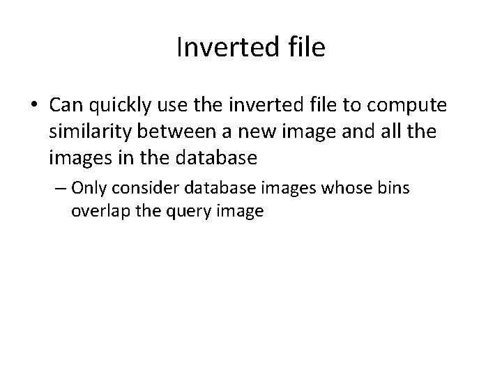 Inverted file • Can quickly use the inverted file to compute similarity between a