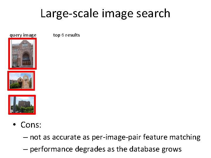 Large-scale image search query image top 6 results • Cons: – not as accurate