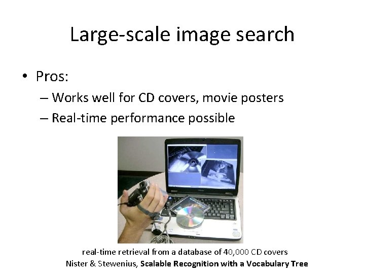 Large-scale image search • Pros: – Works well for CD covers, movie posters –