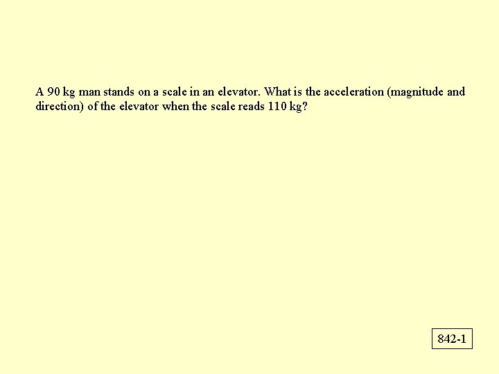 A 90 kg man stands on a scale in an elevator. What is the