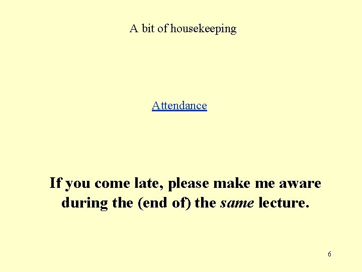 A bit of housekeeping Attendance If you come late, please make me aware during