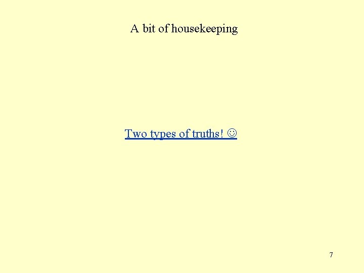 A bit of housekeeping Two types of truths! 7 