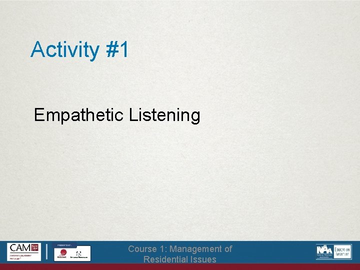 Activity #1 Empathetic Listening Course 1: Management of Residential Issues 