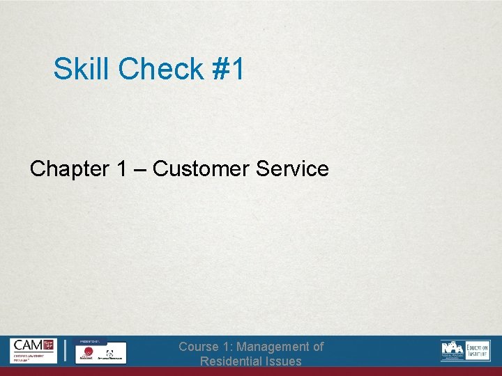 Skill Check #1 Chapter 1 – Customer Service Course 1: Management of Residential Issues