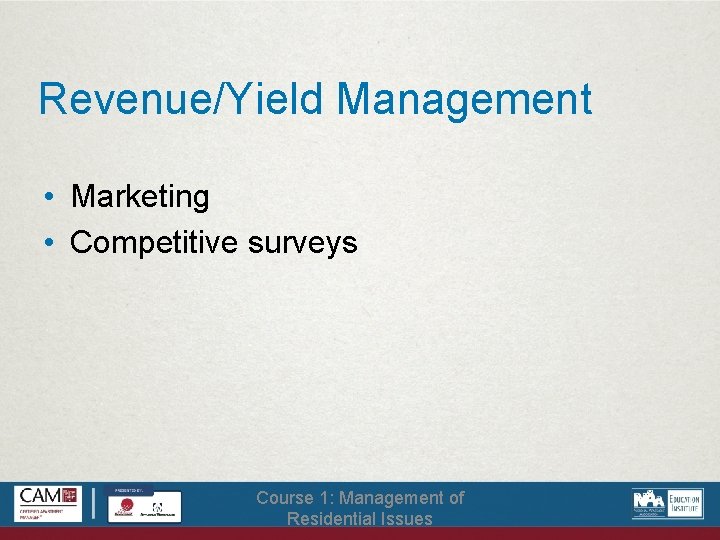 Revenue/Yield Management • Marketing • Competitive surveys Course 1: Management of Residential Issues 