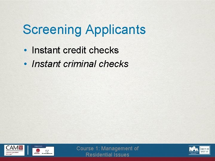 Screening Applicants • Instant credit checks • Instant criminal checks Course 1: Management of