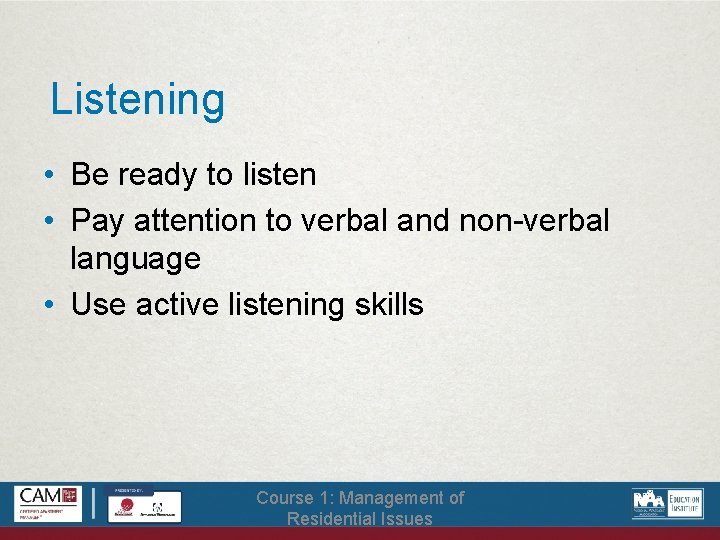 Listening • Be ready to listen • Pay attention to verbal and non-verbal language