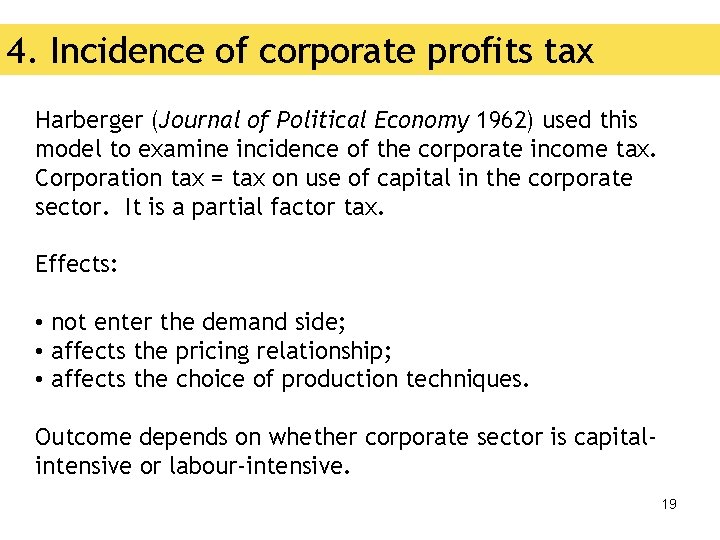 4. Incidence of corporate profits tax Harberger (Journal of Political Economy 1962) used this