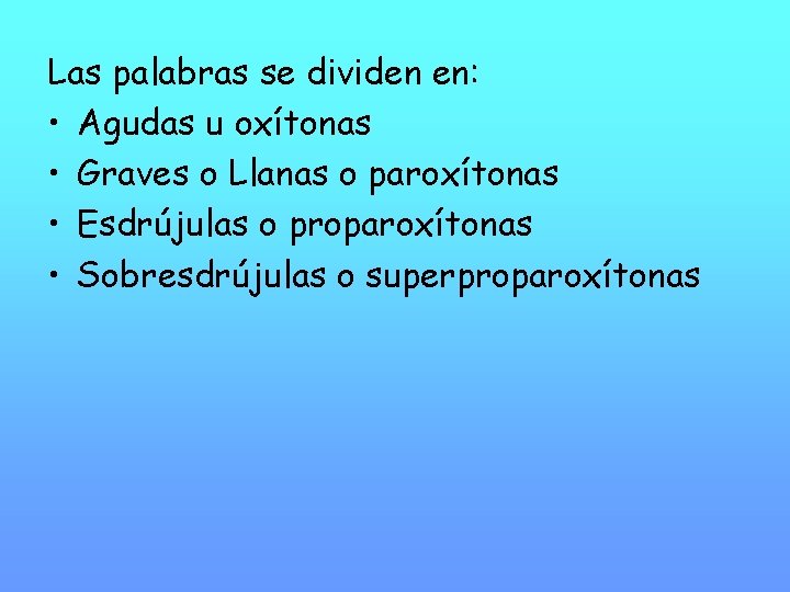 Las palabras se dividen en: • Agudas u oxítonas • Graves o Llanas o