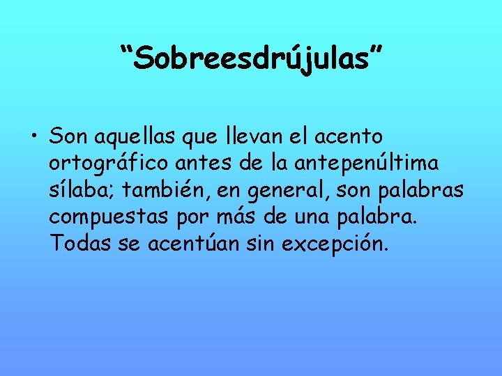 “Sobreesdrújulas” • Son aquellas que llevan el acento ortográfico antes de la antepenúltima sílaba;