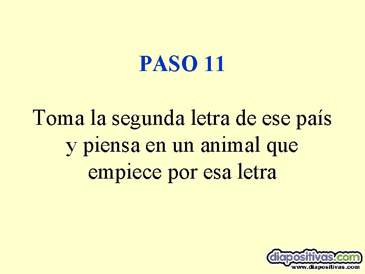 PASO 11 Toma la segunda letra de ese país y piensa en un animal