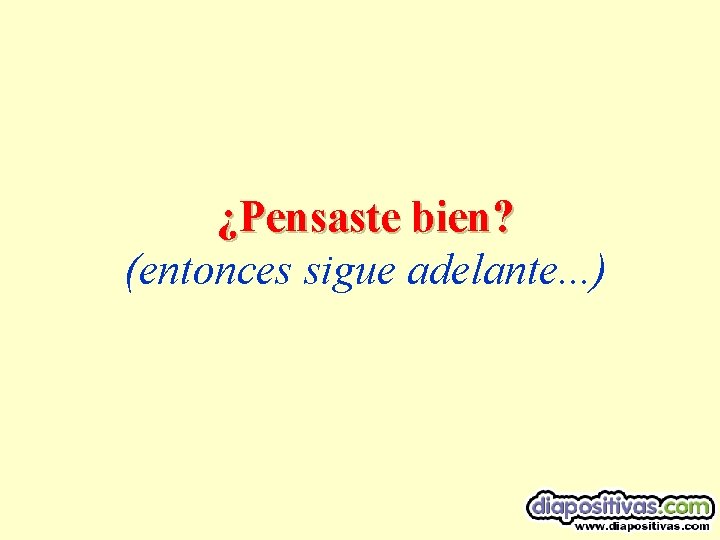 ¿Pensaste bien? (entonces sigue adelante. . . ) 