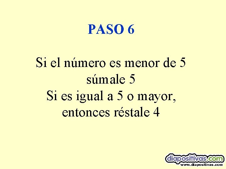 PASO 6 Si el número es menor de 5 súmale 5 Si es igual