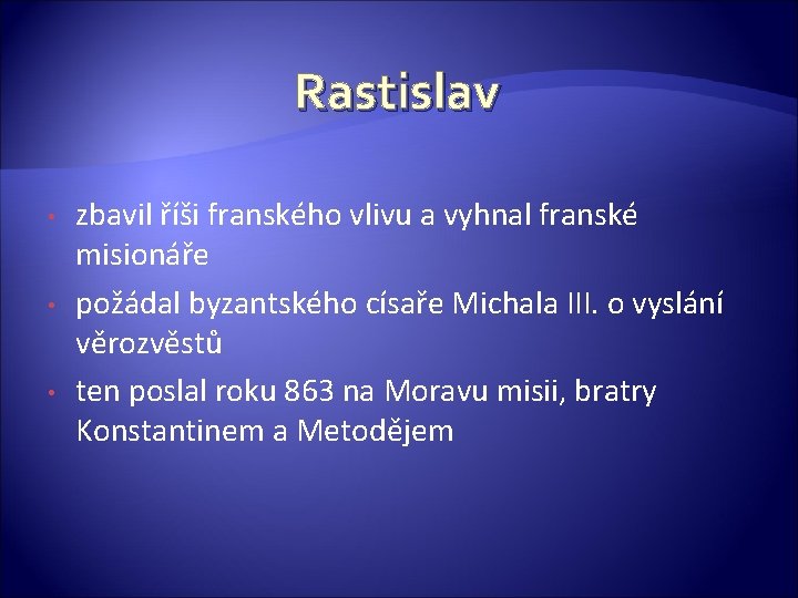 Rastislav • • • zbavil říši franského vlivu a vyhnal franské misionáře požádal byzantského