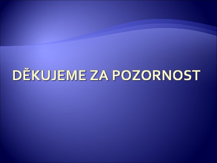 DĚKUJEME ZA POZORNOST 