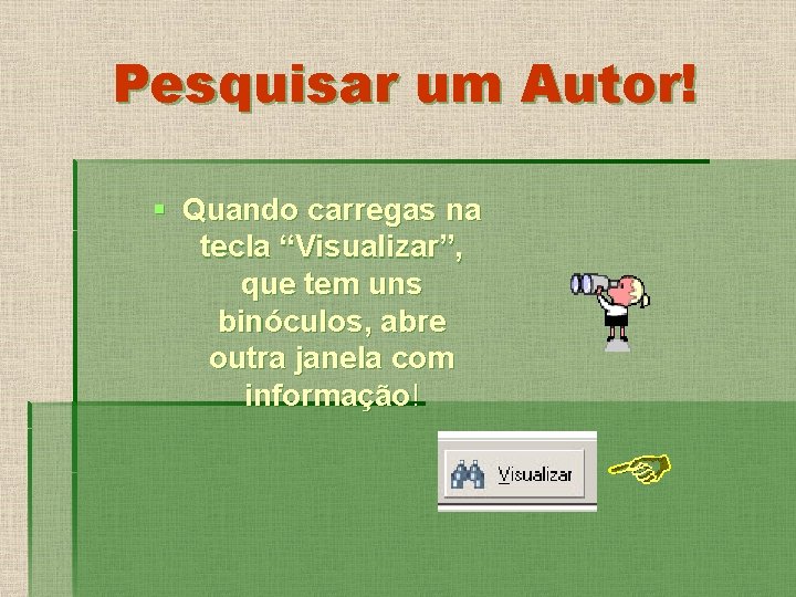 Pesquisar um Autor! § Quando carregas na tecla “Visualizar”, que tem uns binóculos, abre