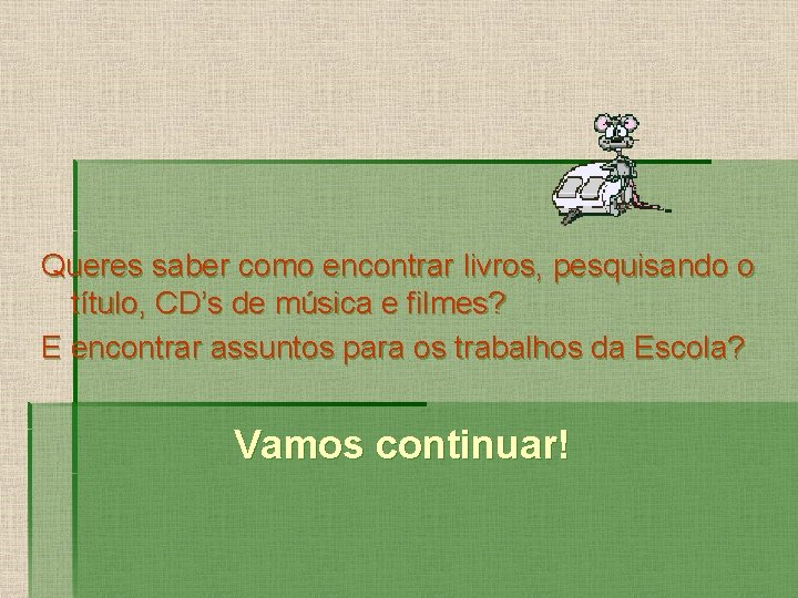 Queres saber como encontrar livros, pesquisando o título, CD’s de música e filmes? E