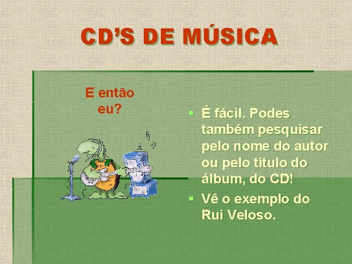 CD’S DE MÚSICA E então eu? § É fácil. Podes também pesquisar pelo nome