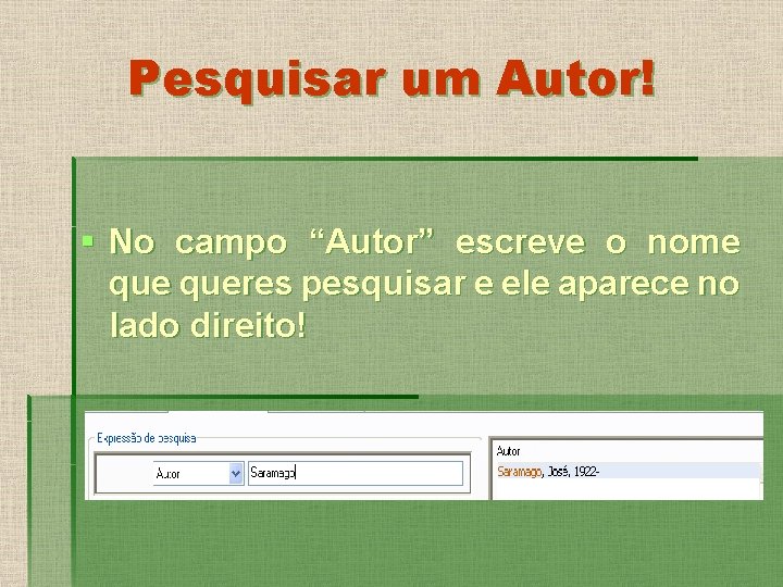 Pesquisar um Autor! § No campo “Autor” escreve o nome queres pesquisar e ele