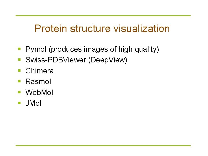 Protein structure visualization § § § Pymol (produces images of high quality) Swiss-PDBViewer (Deep.