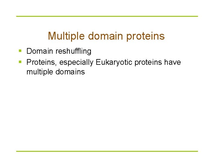Multiple domain proteins § Domain reshuffling § Proteins, especially Eukaryotic proteins have multiple domains