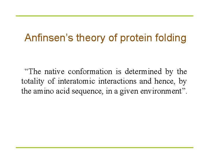 Anfinsen’s theory of protein folding “The native conformation is determined by the totality of