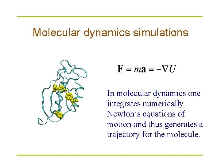 Molecular dynamics simulations In molecular dynamics one integrates numerically Newton’s equations of motion and