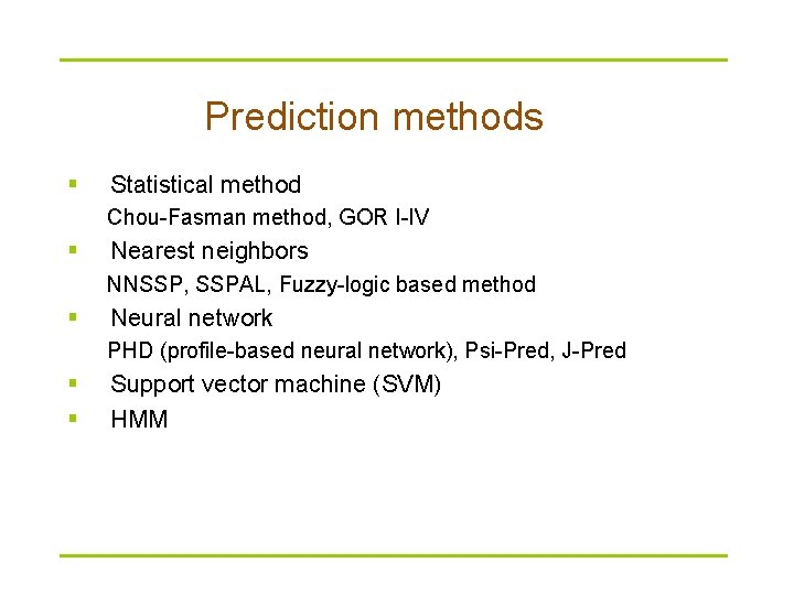 Prediction methods § Statistical method Chou-Fasman method, GOR I-IV § Nearest neighbors NNSSP, SSPAL,