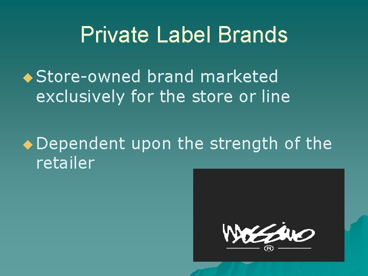 Private Label Brands u Store-owned brand marketed exclusively for the store or line u