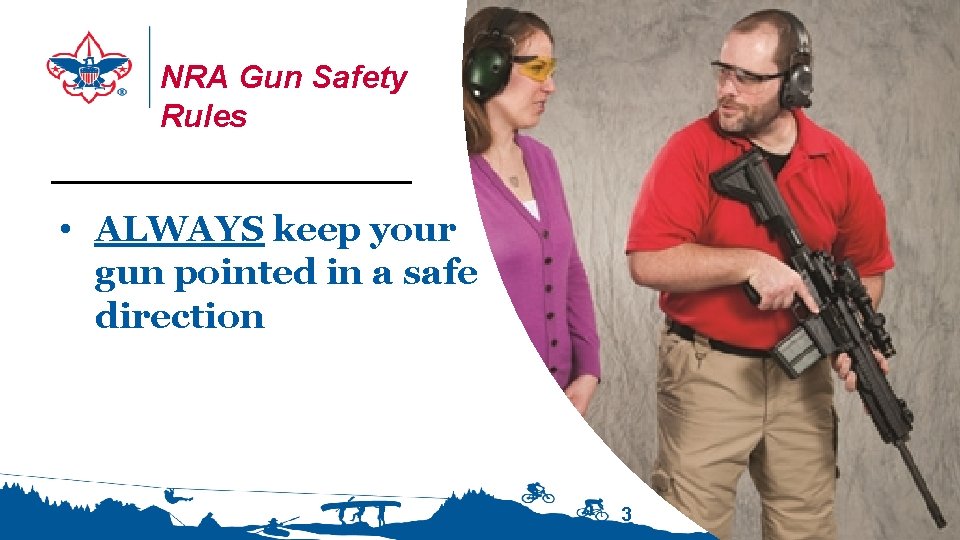 NRA Gun Safety Rules • ALWAYS keep your gun pointed in a safe direction