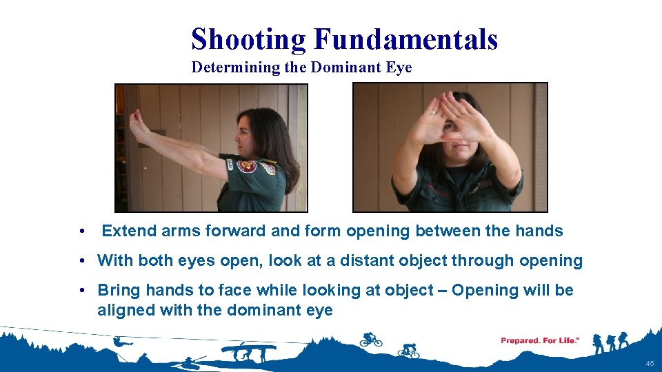 Shooting Fundamentals Determining the Dominant Eye • Extend arms forward and form opening between