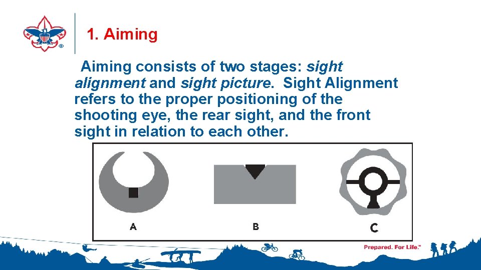1. Aiming consists of two stages: sight alignment and sight picture. Sight Alignment refers