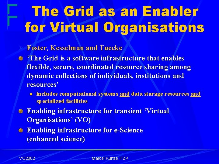 The Grid as an Enabler for Virtual Organisations Ø Foster, Kesselman and Tuecke ‘The