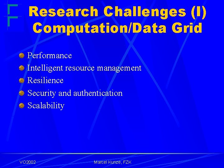 Research Challenges (I) Computation/Data Grid Performance Intelligent resource management Resilience Security and authentication Scalability