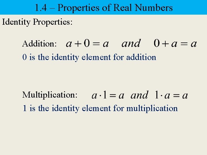 1. 4 – Properties of Real Numbers Identity Properties: Addition: 0 is the identity
