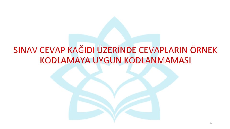 SINAV CEVAP KAĞIDI ÜZERİNDE CEVAPLARIN ÖRNEK KODLAMAYA UYGUN KODLANMAMASI 32 SINAV CEVAP KAĞIDI ÜZERİNDE CEVAPLARIN ÖRNEK KODLAMAYA UYGUN KODLANMAMASI 32