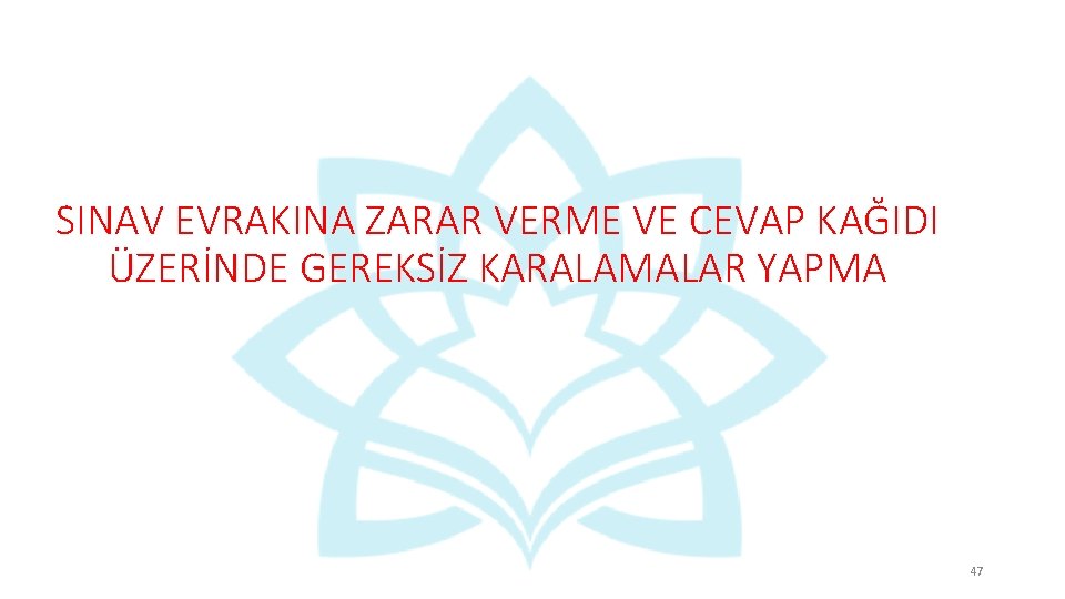 SINAV EVRAKINA ZARAR VERME VE CEVAP KAĞIDI ÜZERİNDE GEREKSİZ KARALAMALAR YAPMA 47 SINAV EVRAKINA ZARAR VERME VE CEVAP KAĞIDI ÜZERİNDE GEREKSİZ KARALAMALAR YAPMA 47