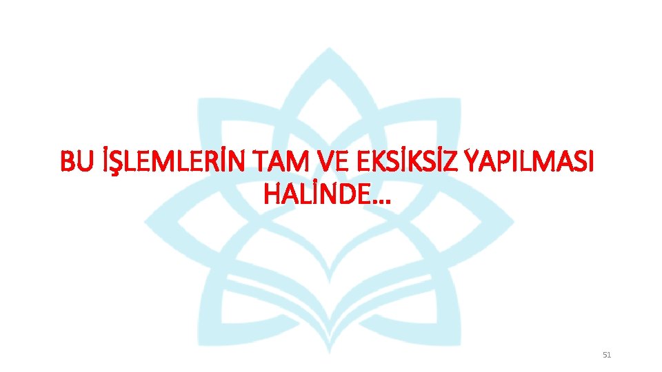 BU İŞLEMLERİN TAM VE EKSİKSİZ YAPILMASI HALİNDE… 51 BU İŞLEMLERİN TAM VE EKSİKSİZ YAPILMASI HALİNDE… 51